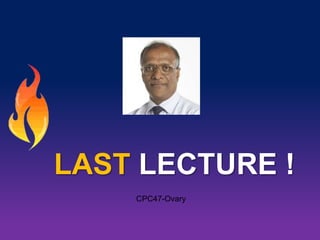 LAST LECTURE !
CPC47-Ovary

 