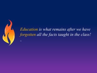 Education is what remains after we have
forgotten all the facts taught in the class!
--

 