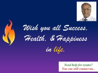 Wish you all Success,
Health, & Happiness
in life.
Need help for exams?
You can still contact me..

 