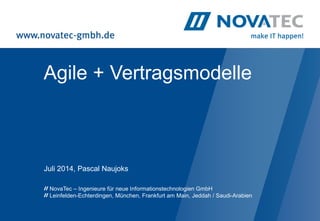 Agile + Vertragsmodelle
Juli 2014, Pascal Naujoks
NovaTec – Ingenieure für neue Informationstechnologien GmbH
Leinfelden-Echterdingen, München, Frankfurt am Main, Jeddah / Saudi-Arabien
 