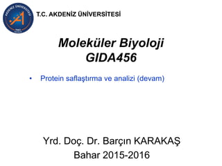 Moleküler Biyoloji
GIDA456
Yrd. Doç. Dr. Barçın KARAKAŞ
Bahar 2015-2016
T.C. AKDENİZ ÜNİVERSİTESİ
• Protein saflaştırma ve analizi (devam)
 