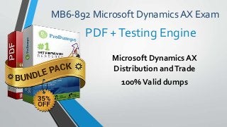 MB6-892 Microsoft Dynamics AX Exam
Microsoft Dynamics AX
Distribution andTrade
100%Valid dumps
PDF +Testing Engine
 