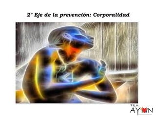 2° Eje de la prevención: Corporalidad
 