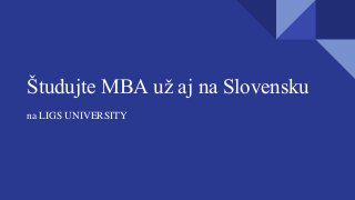 Študujte MBA už aj na Slovensku
na LIGS UNIVERSITY
 