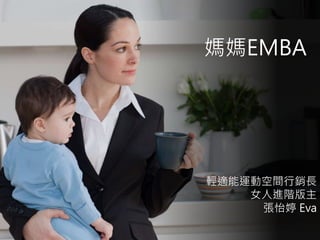 媽媽EMBA
輕適能運動空間行銷長
女人進階版主
張怡婷 Eva
 