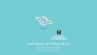 Case Study on Tiffany & Co
Dimaano Ibañez, Kristel Jade
Rañola, Arthur Jarold Ison
1
 