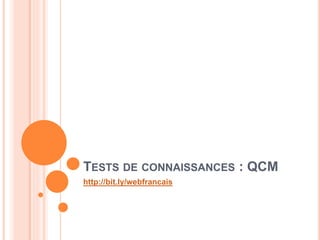 3
TESTS DE CONNAISSANCES : QCM
http://bit.ly/webfrancais
 