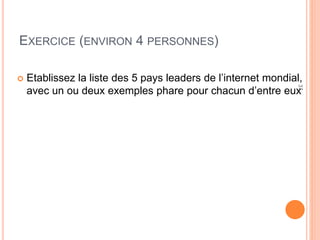 37
EXERCICE (ENVIRON 4 PERSONNES)
 Etablissez la liste des 5 pays leaders de l’internet mondial,
avec un ou deux exemples phare pour chacun d’entre eux
 