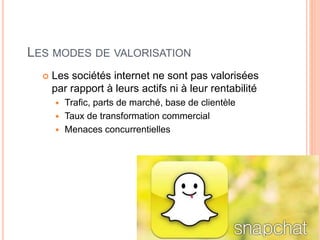 72
LES MODES DE VALORISATION
 Les sociétés internet ne sont pas valorisées
par rapport à leurs actifs ni à leur rentabilité
 Trafic, parts de marché, base de clientèle
 Taux de transformation commercial
 Menaces concurrentielles
 