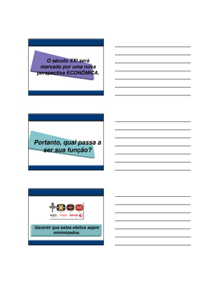 O século XXI será
  marcado por uma nova
 perspectiva ECONÔMICA.




Portanto, qual passa a
   ser sua função?




Garantir que estes efeitos sejam
          minimizados.
 