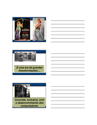 É uma era de grandes
   transformações....




Coincide, inclusive, com
o desenvolvimento dos
    computadores.
 