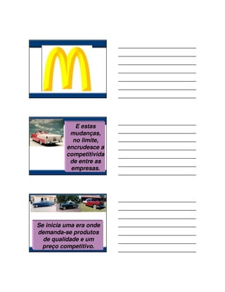 E estas
           mudanças,
            no limite,
          encrudesce a
          competitivida
           de entre as
           empresas.




Se inicia uma era onde
demanda-se produtos
  de qualidade e um
  preço competitivo.
 