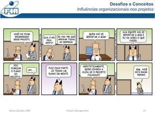 Desafios e Conceitos
Influências organizacionais nos projetos
Renan Guedes, PMP Project Management 25
 