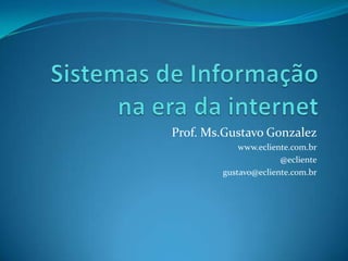 Prof. Ms.Gustavo Gonzalez
www.ecliente.com.br
@ecliente
gustavo@ecliente.com.br

 