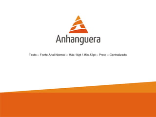 Texto – Fonte Arial Normal – Máx.14pt / Mín.12pt – Preto – Centralizado
 