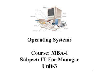 Operating Systems
Course: MBA-I
Subject: IT For Manager
Unit-3
1
 