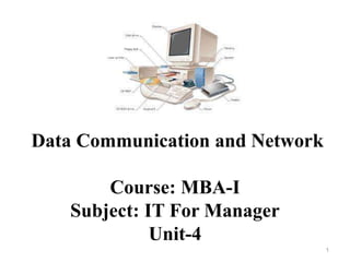 Data Communication and Network
Course: MBA-I
Subject: IT For Manager
Unit-4
1
 