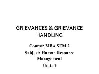 GRIEVANCES & GRIEVANCEGRIEVANCES & GRIEVANCE
HANDLINGHANDLING
Course: MBA SEM 2
Subject: Human Resource
Management
Unit: 4
 