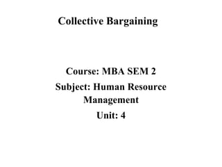 Course: MBA SEM 2
Subject: Human Resource
Management
Unit: 4
Collective Bargaining
 