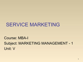 SERVICE MARKETING
1
Course: MBA-I
Subject: MARKETING MANAGEMENT - 1
Unit: V
 