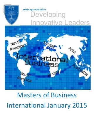 1
Masters of Business
International January 2015
www.egs.education
Developing
Innovative Leaders
 