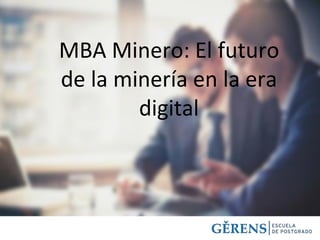 MBA Minero: El futuro
de la minería en la era
digital
 