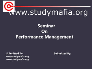 www.studymafia.org
Submitted To: Submitted By:
www.studymafia.org
www.studymafia.org
Seminar
On
Performance Management
 