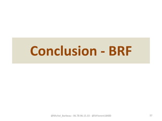 Conclusion - BRF
@Michel_Barbeau - 06.78.96.15.33 - @StFlorent18400 37
 