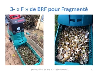 3- « F » de BRF pour Fragmenté
@Michel_Barbeau - 06.78.96.15.33 - @StFlorent18400 9
 