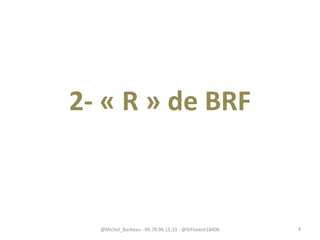 2- « R » de BRF
@Michel_Barbeau - 06.78.96.15.33 - @StFlorent18400 4
 