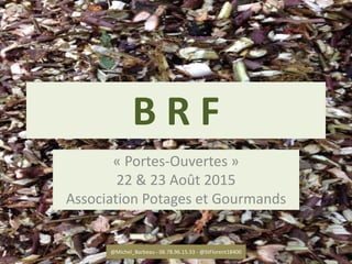 B R F
« Portes-Ouvertes »
22 & 23 Août 2015
Association Potages et Gourmands
@Michel_Barbeau - 06.78.96.15.33 - @StFlorent18400 1
 