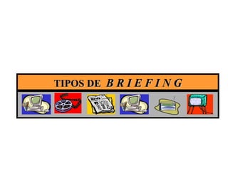 TIPOS DE  B R I E F I N G 