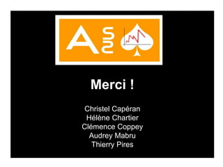 Merci !
Christel Capéran
 Hélène Chartier
Clémence Coppey
  Audrey Mabru
   Thierry Pires
 