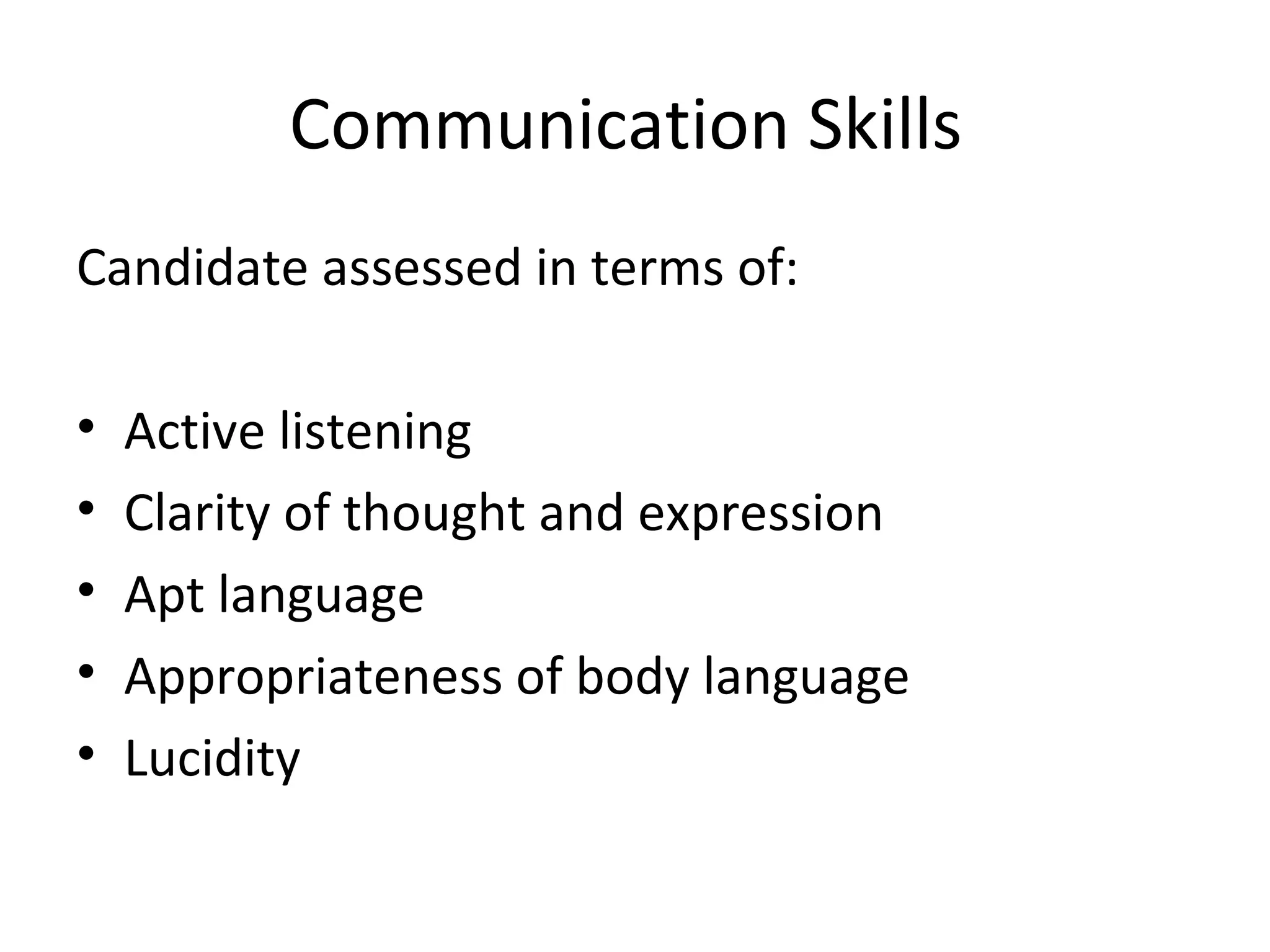 Communication Skills
Candidate assessed in terms of:
• Active listening
• Clarity of thought and expression
• Apt language
• Appropriateness of body language
• Lucidity
 