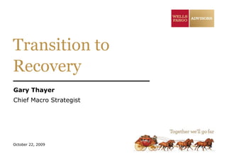 Transition to Recovery Gary Thayer Chief Macro Strategist October 22, 2009 