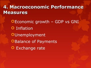 4. Macroeconomic Performance4. Macroeconomic Performance
MeasuresMeasures
Economic growth – GDP vs GNI
 Inflation
Unemployment
Balance of Payments
 Exchange rate
 