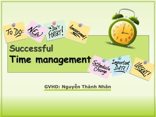 Successful
Time management
GVHD: Nguyễn Thành Nhân
 