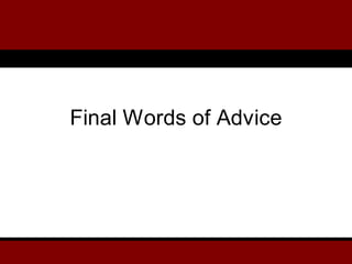 Final Words of Advice
 