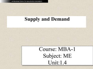 Supply and Demand
Course: MBA-1
Subject: ME
Unit:1.4
 