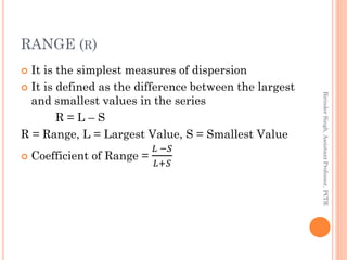 RANGE (R)
 It is the simplest measures of dispersion
 It is defined as the difference between the largest
and smallest v...