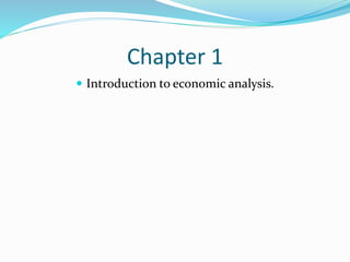 Chapter 1
 Introduction to economic analysis.
 