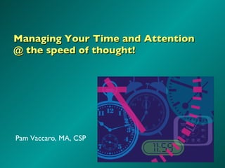 Managing Your Time and Attention @ the speed of thought! Pam Vaccaro, MA, CSP 