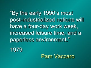 “ By the early 1990’s most post-industrialized nations will have a four-day work week, increased leisure time, and a paper...