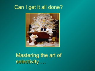 Can I get it all done? Mastering the art of selectivity…. 