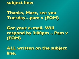 subject line: Thanks, Marc, see you Tuesday…pam v (EOM) Got your e-mail. Will respond by 3:00pm .. Pam v (EOM) ALL written...