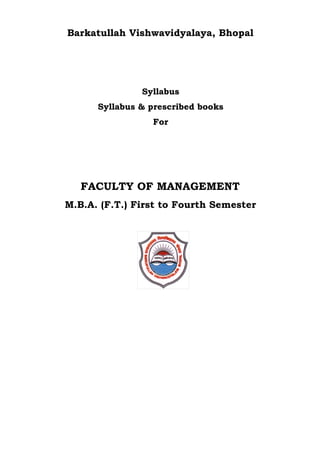 Barkatullah Vishwavidyalaya, Bhopal
Syllabus
Syllabus & prescribed books
For
FACULTY OF MANAGEMENT
M.B.A. (F.T.) First to Fourth Semester
 