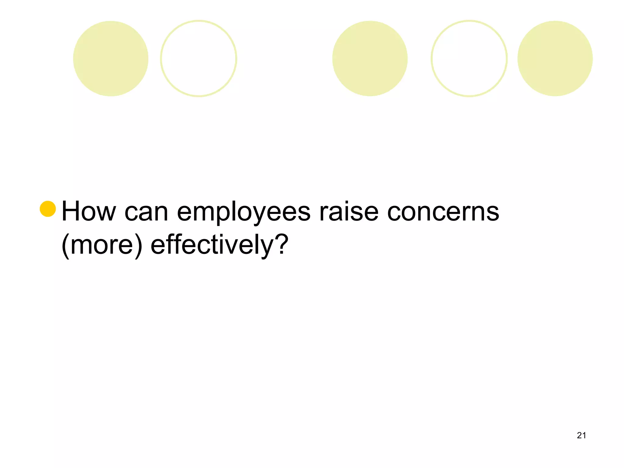  How can employees raise concerns
  (more) effectively?




                                     21
 