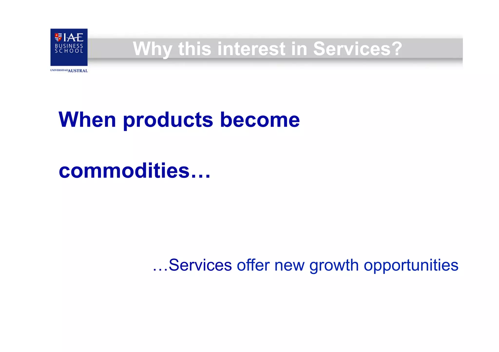 Why this interest in Services?

When products become
commodities…

…Services offer new growth opportunities

 