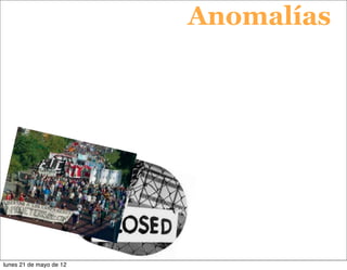 Anomalías




lunes 21 de mayo de 12
 