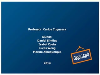Professor: Carlos Cugnasca 
Alunos: 
Daniel Simões 
Isabel Costa 
Lucas Weng 
Marina Albuquerque 
2014 
